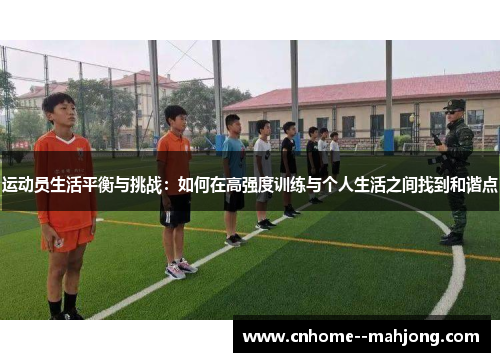 运动员生活平衡与挑战：如何在高强度训练与个人生活之间找到和谐点