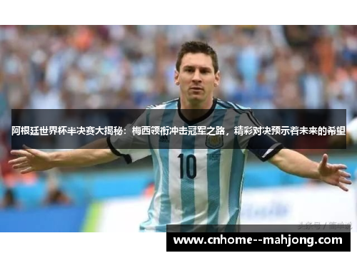 阿根廷世界杯半决赛大揭秘：梅西领衔冲击冠军之路，精彩对决预示着未来的希望