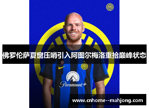 佛罗伦萨夏窗压哨引入阿图尔梅洛重拾巅峰状态