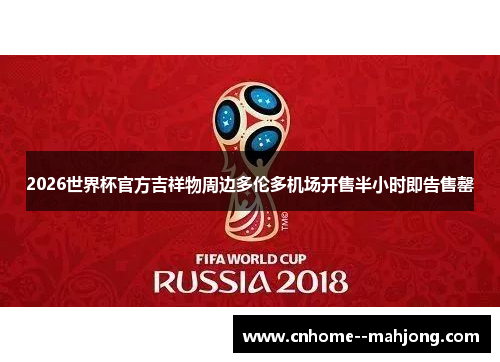 2026世界杯官方吉祥物周边多伦多机场开售半小时即告售罄 2026世界杯官方吉祥物周边多伦多机场开售半小时即告售罄